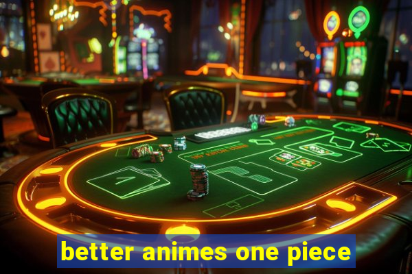 better animes one piece